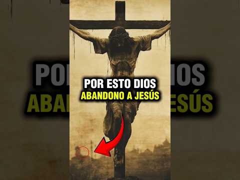 Por esto Dios abandono a Jesús en la cruz ????